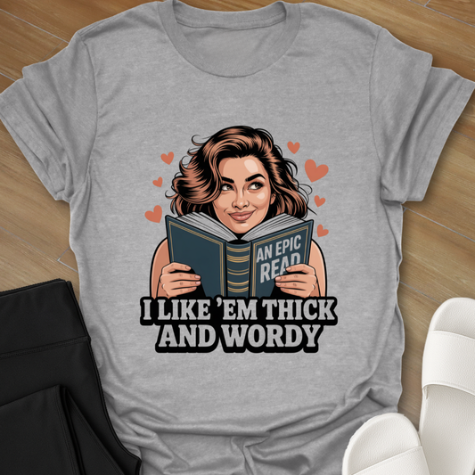 I like "em thick and wordy. T-Shirt