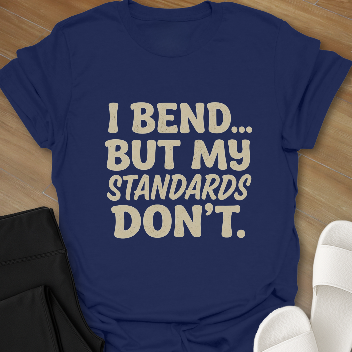 I Bend, My Standards Don't T-Shirt