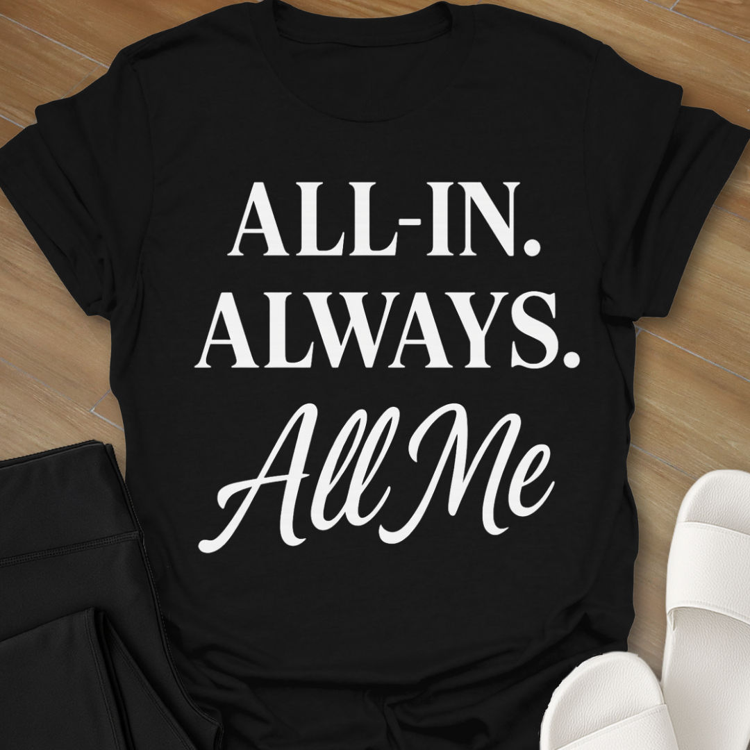 ALL-IN. ALWAYS. All Me T-Shirt