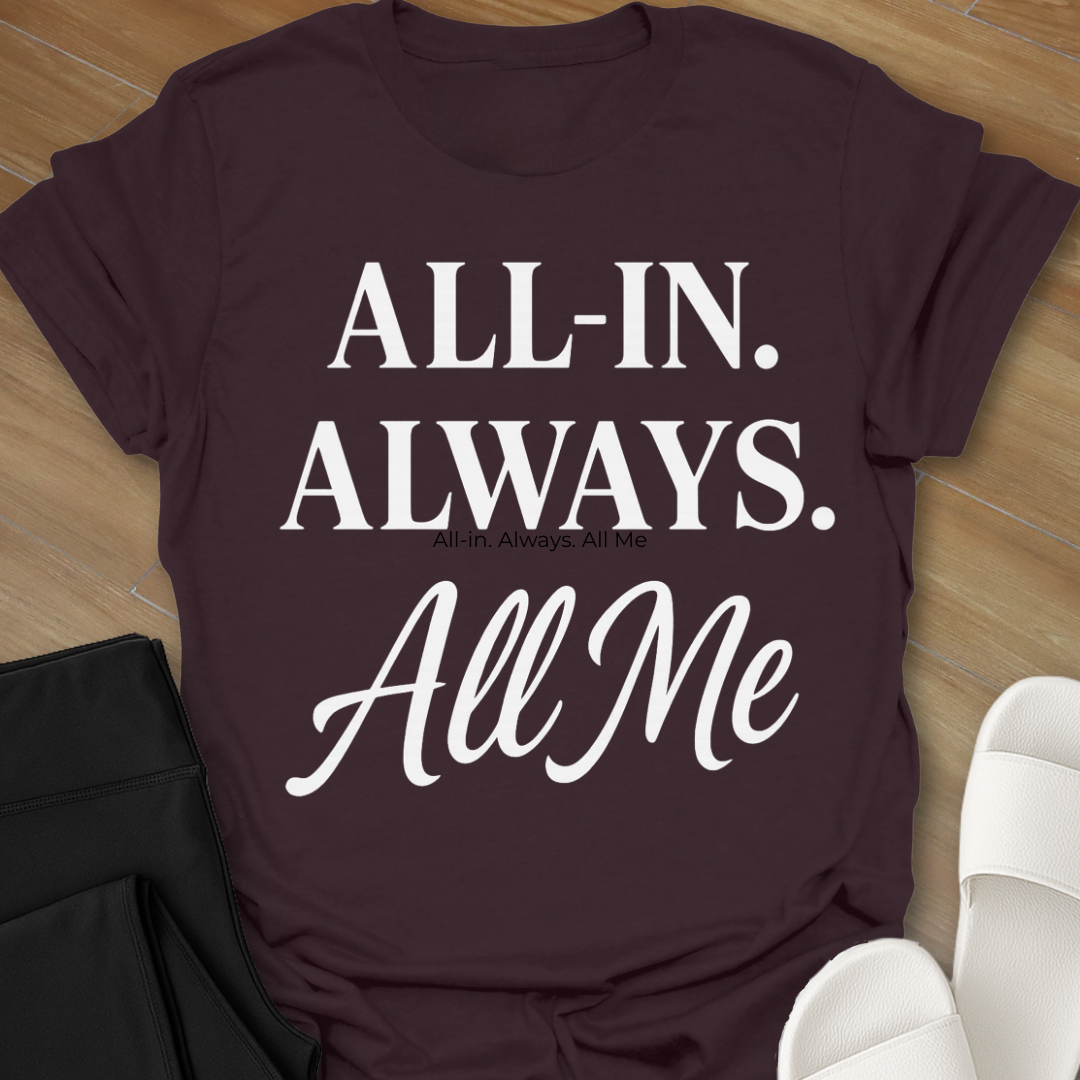 ALL-IN. ALWAYS. All Me T-Shirt