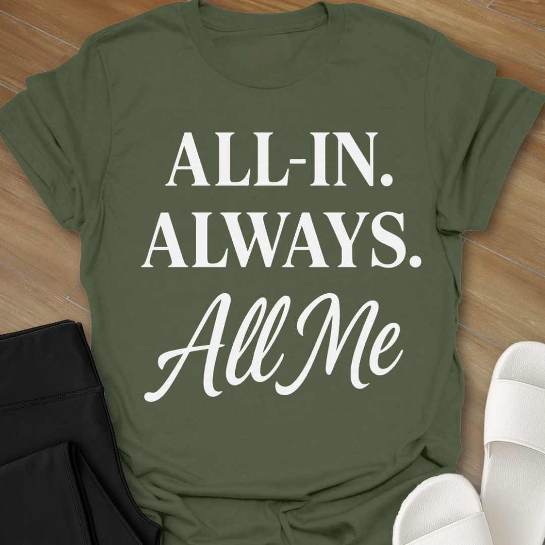 ALL-IN. ALWAYS. All Me T-Shirt