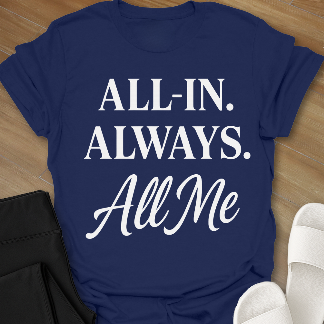 ALL-IN. ALWAYS. All Me T-Shirt