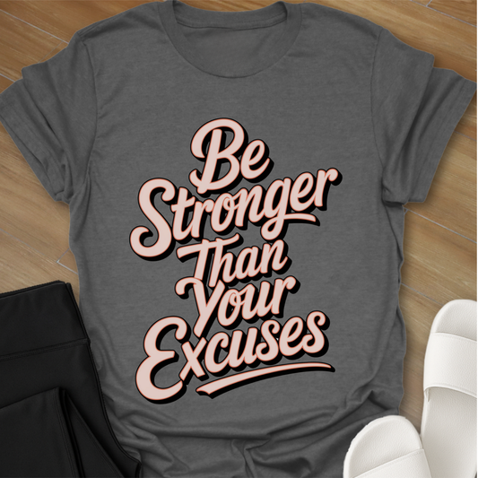 Be Stronger Than Your Excuses  T-Shirt