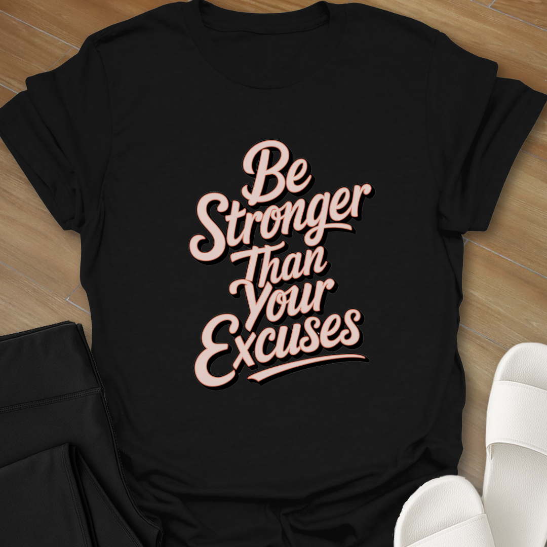 Be Stronger Than Your Excuses  T-Shirt