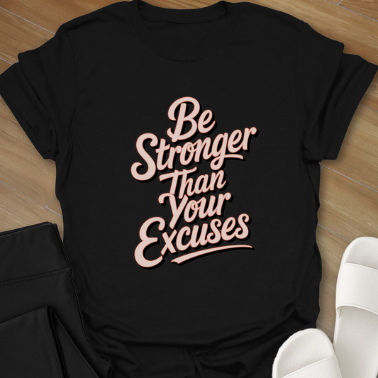Be Stronger Than Your Excuses  T-Shirt