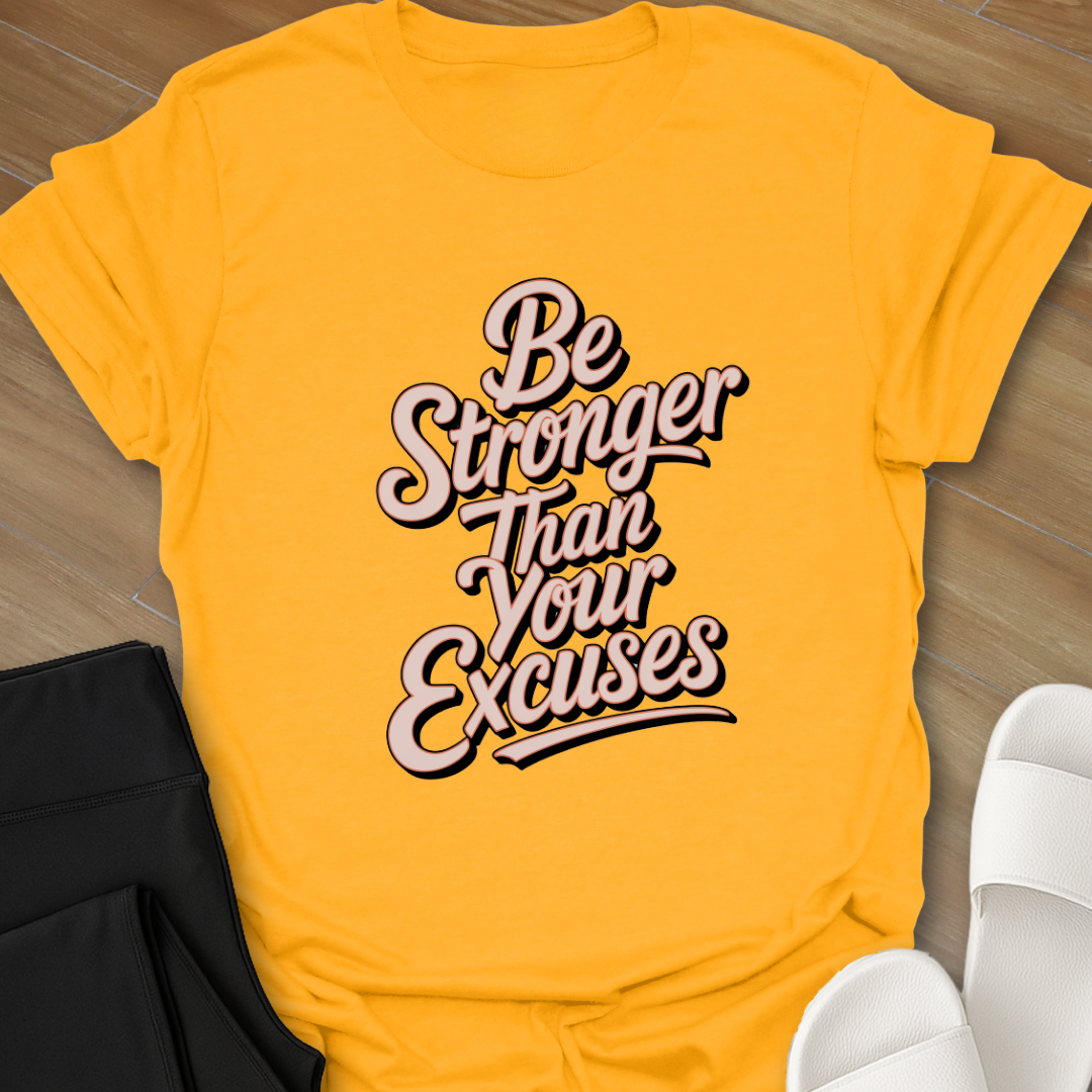 Be Stronger Than Your Excuses  T-Shirt