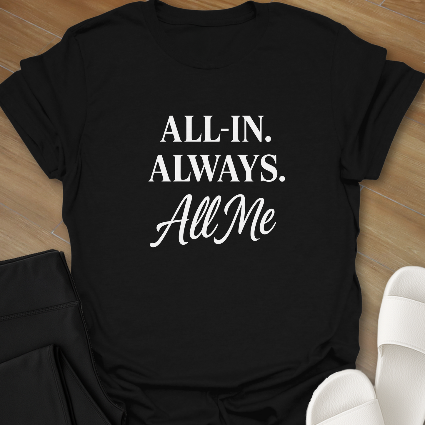 ALL-IN. ALWAYS. All Me T-Shirt