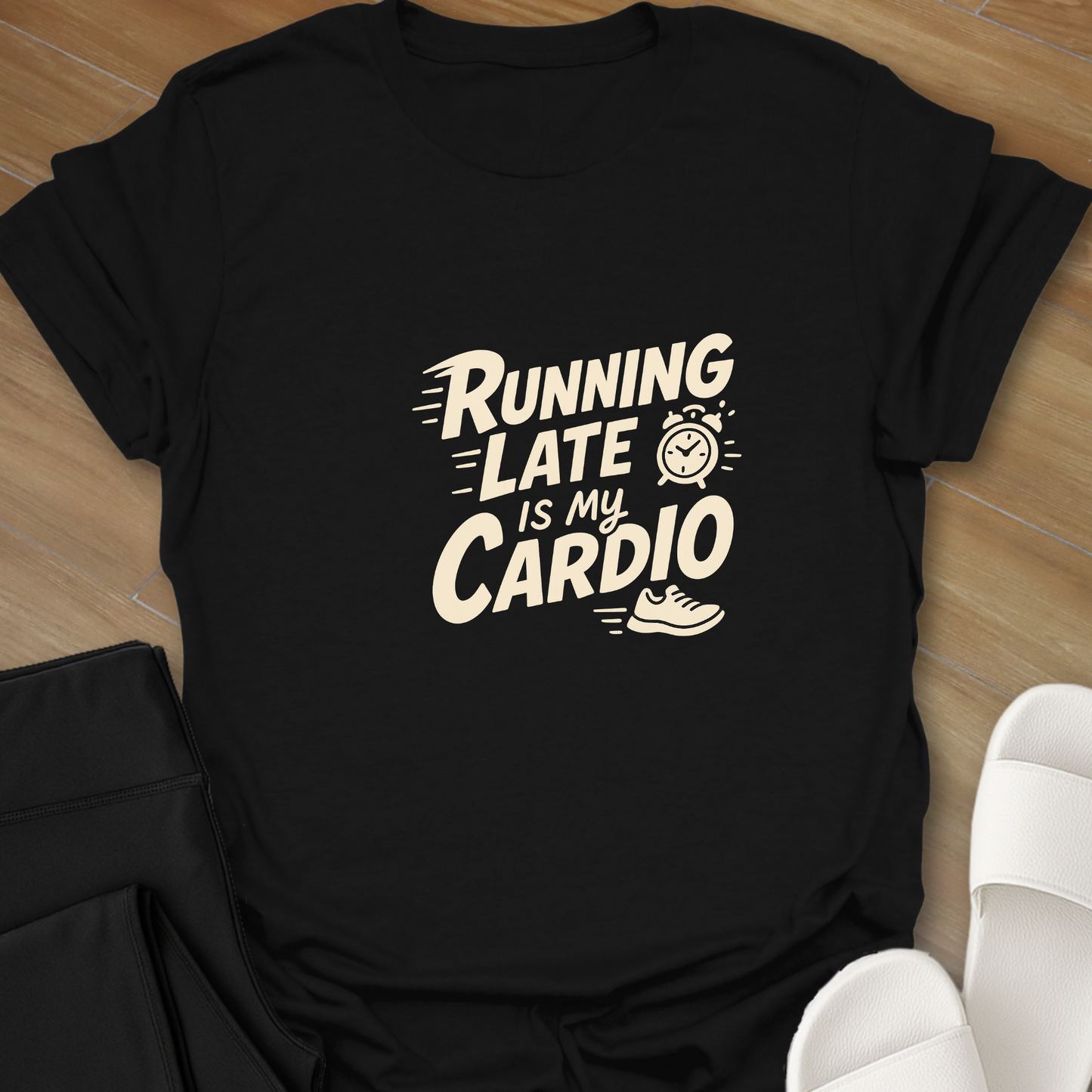 Running Late Is My Cardio T-Shirt