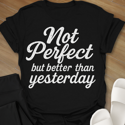 Not Perfect...but better than yesterday T-Shirt