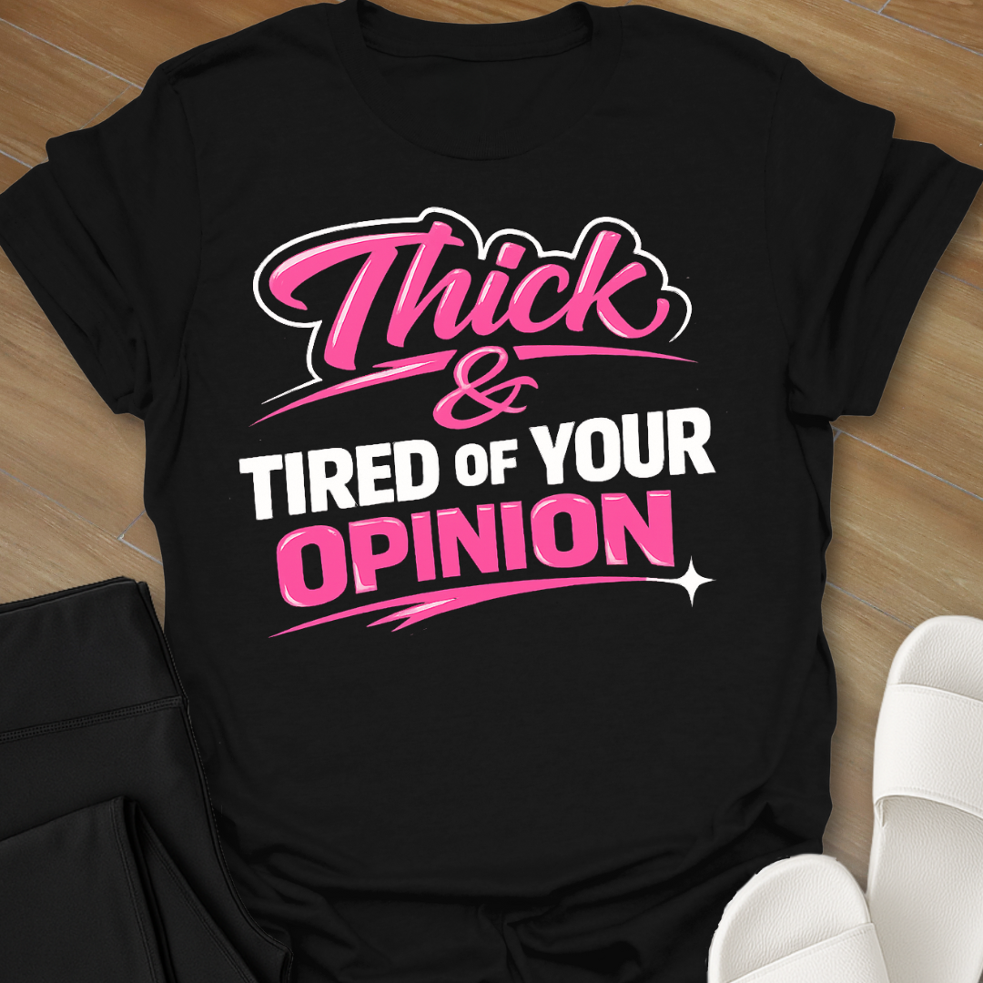 Thick & Tired Of Your Opinion T-Shirt