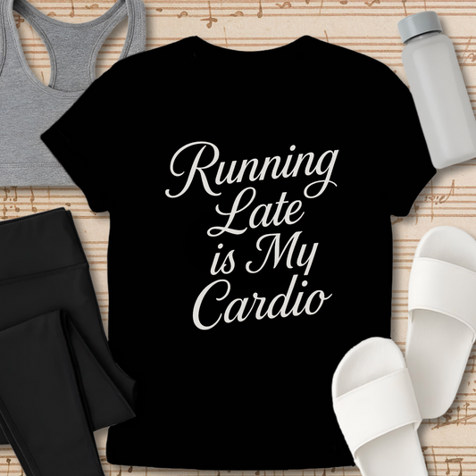 Running Late Is My Cardio T-Shirt