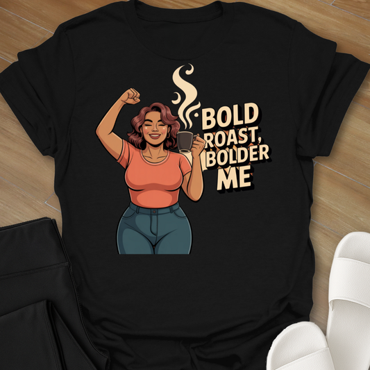 Bold Roast, Bolder Me T-Shirt