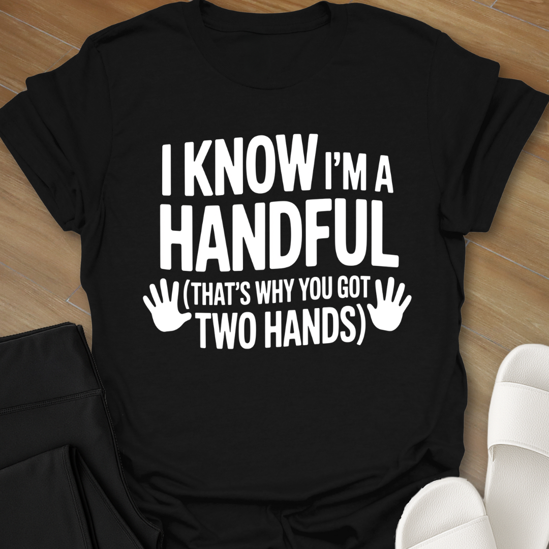 I Know I'm A Handful T-Shirt