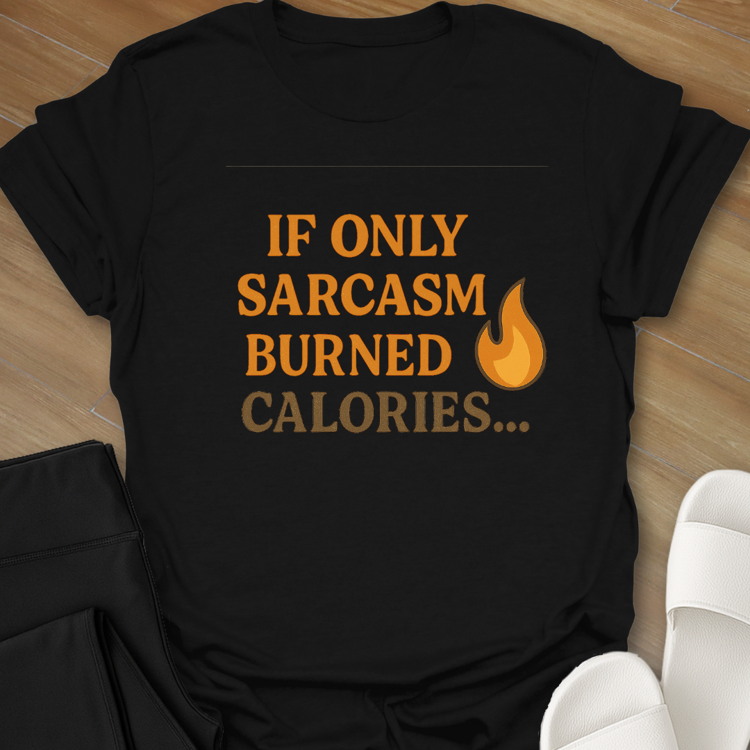 If Only Sarcasm Burned Calories... T-Shirt