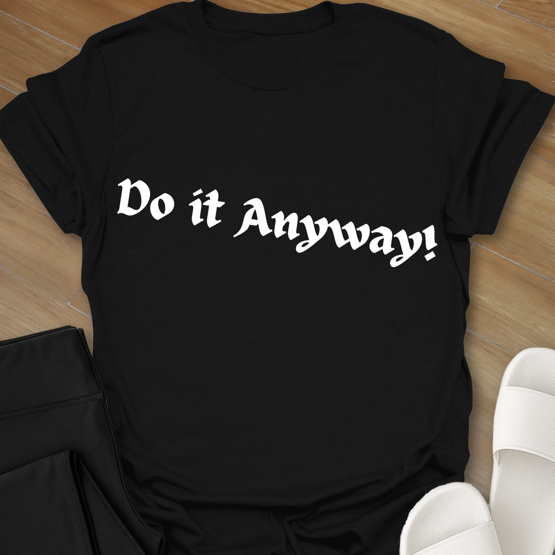 Do It Anyway! T-Shirt