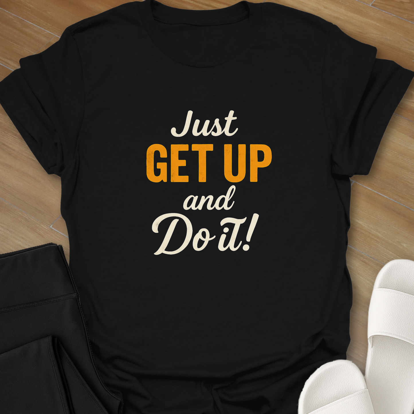 Just GET UP and DO IT! T-Shirt