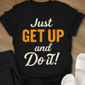 Just GET UP and DO IT! T-Shirt
