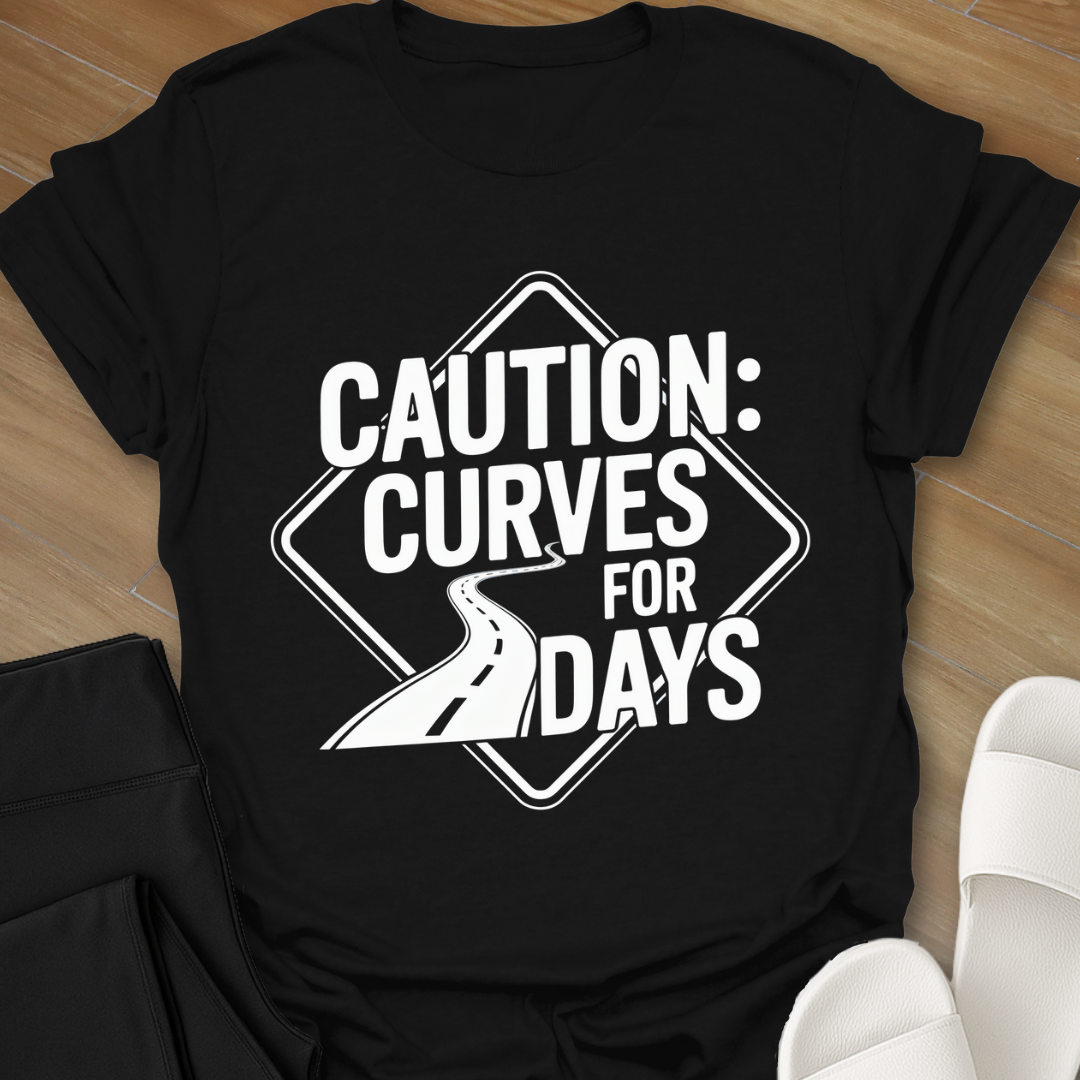 Caution: Curves for Days T-Shirt