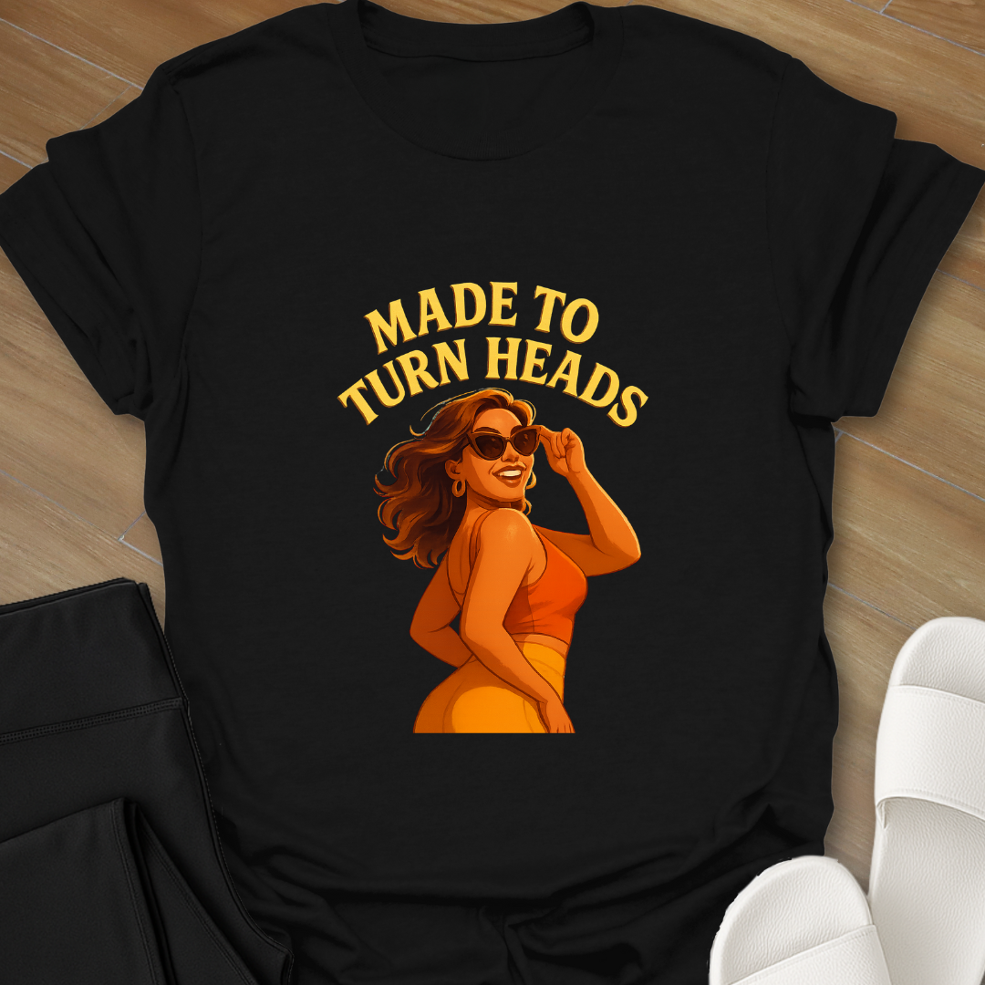 Made to Turn Heads T-Shirt