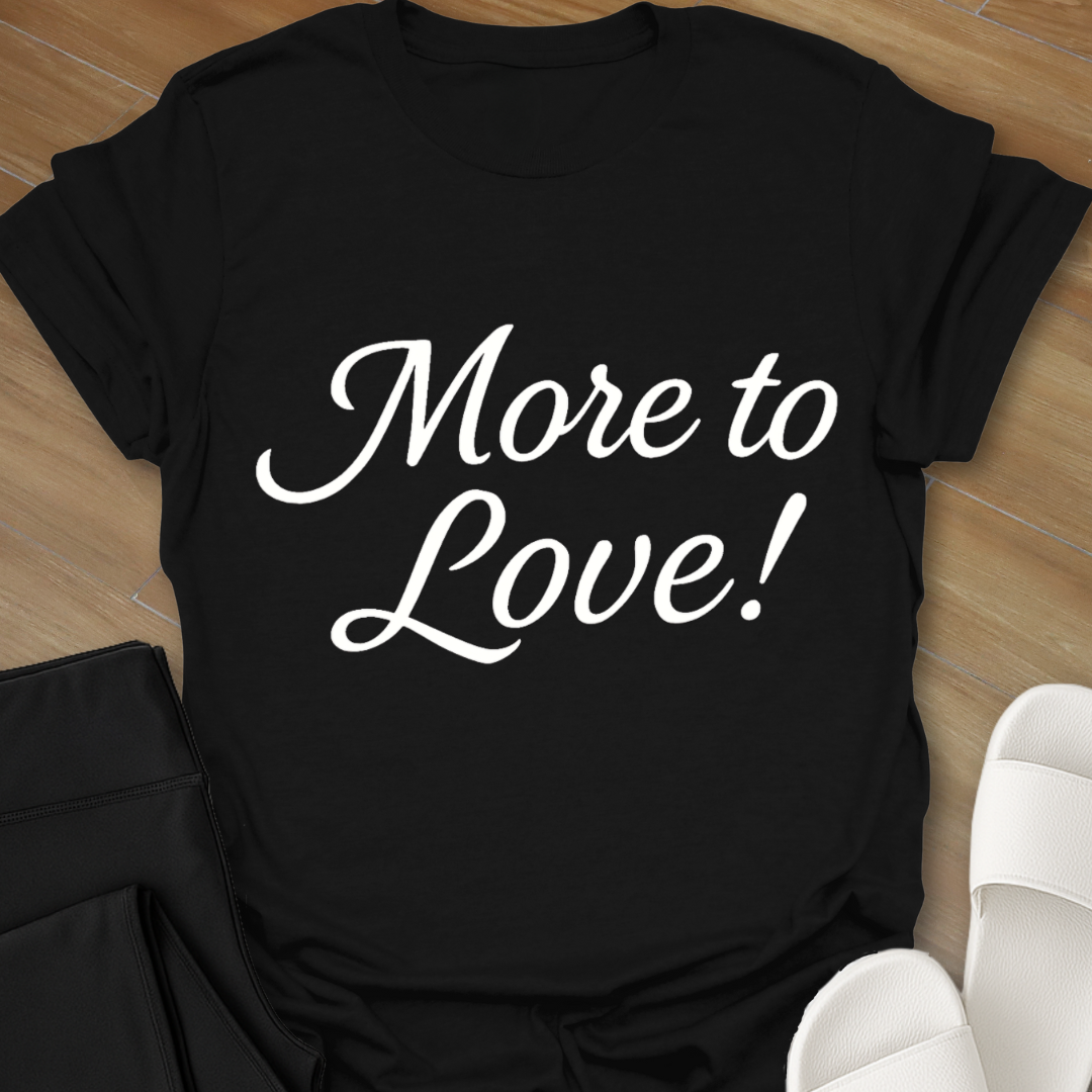 More to Love! T-Shirt