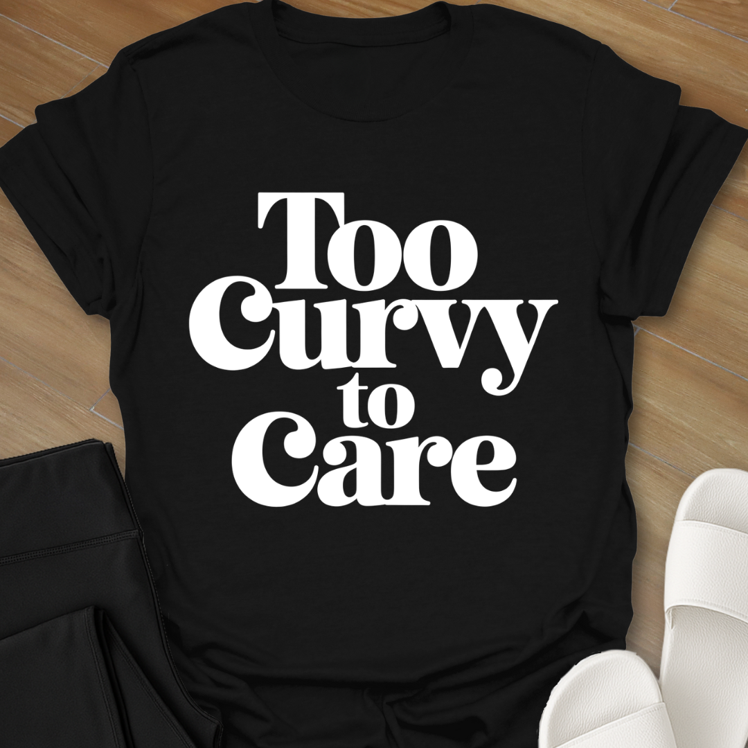 Too Curvy To Care T-Shirt