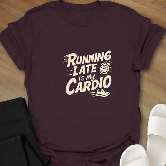Running Late Is My Cardio T-Shirt