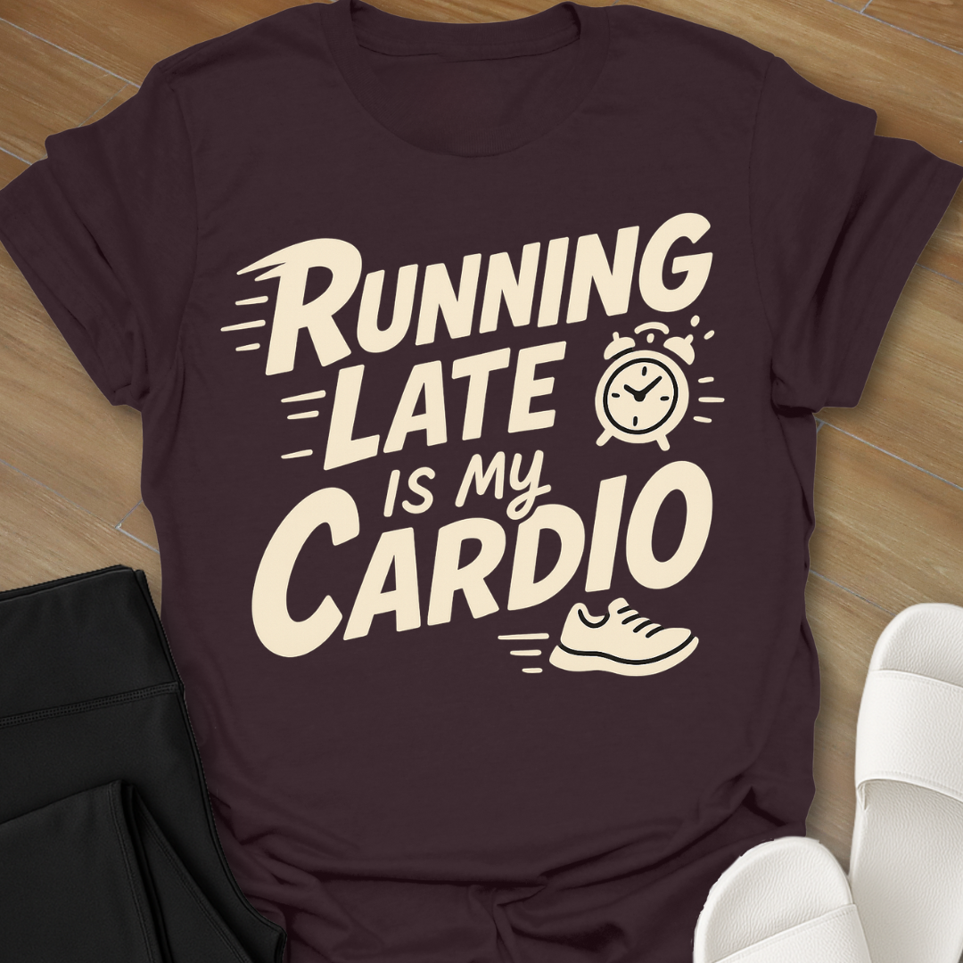 Running Late Is My Cardio T-Shirt