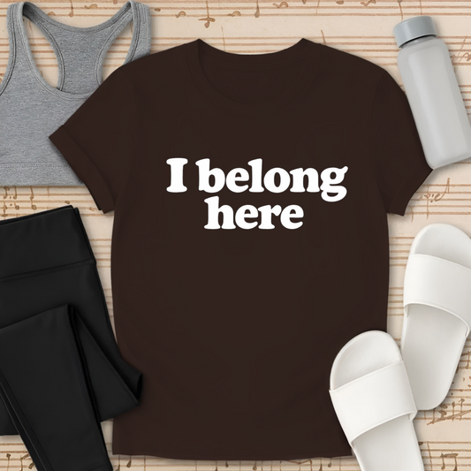 I belong here. T-shirt