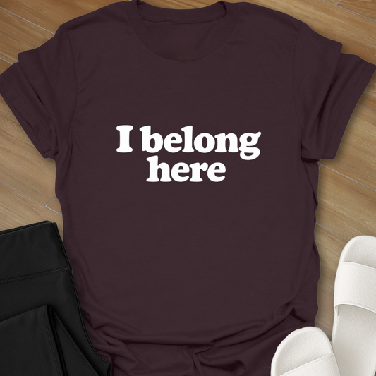 I belong here. T-shirt