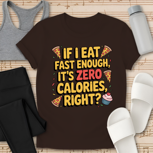 If I Eat Fast Enough, It's ZERO Calories, right?-Shirt