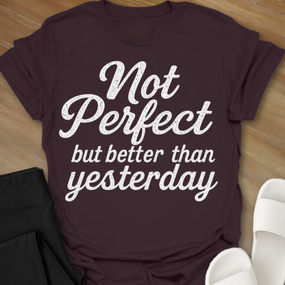 Not Perfect...but better than yesterday T-Shirt