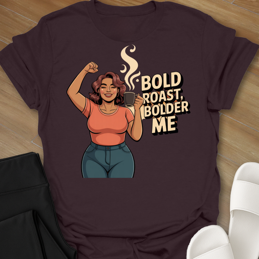 Bold Roast, Bolder Me T-Shirt