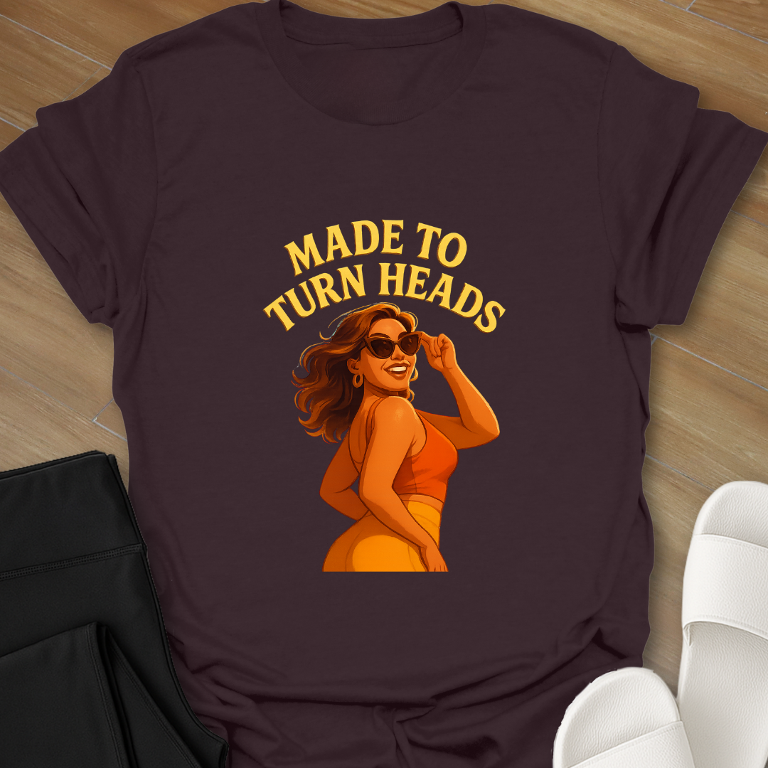 Made to Turn Heads T-Shirt