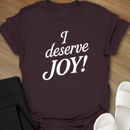 I deserve JOY! T-Shirt