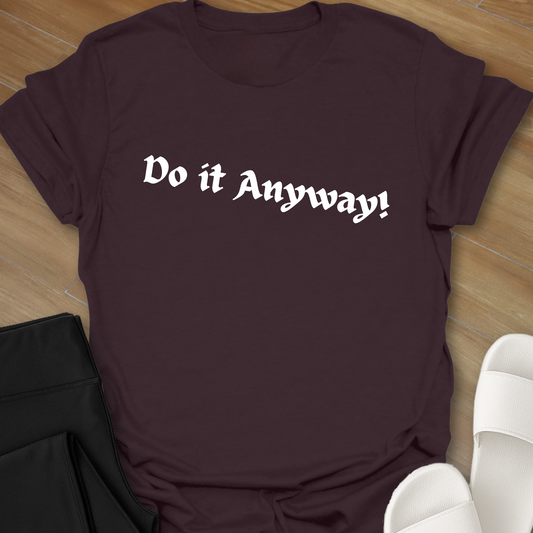 Do It Anyway! T-Shirt