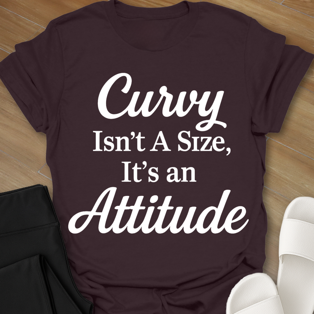 Curvy Isn't A Size, It's An Attitude T-Shirt
