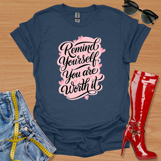 Remind Yourself You Are Worth it.  T-Shirt