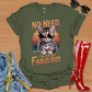 No Need, I'm Already Fabulous T-Shirt