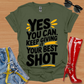 Yes You Can.  Keep Giving it Your Best SHOT. T-Shirt