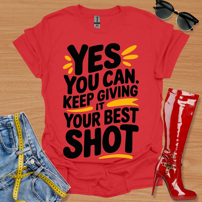 Yes You Can.  Keep Giving it Your Best SHOT. T-Shirt