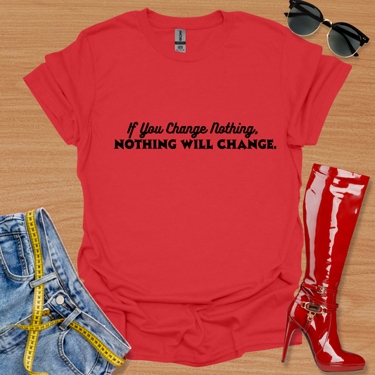 If You Change Nothing, Nothing Will Change. Text T-Shirt