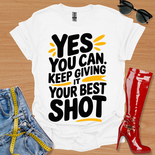 Yes You Can.  Keep Giving it Your Best SHOT. T-Shirt