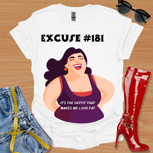 Excuse 181: "It's The Outfit That Makes Me Look fat.  T-Shirt