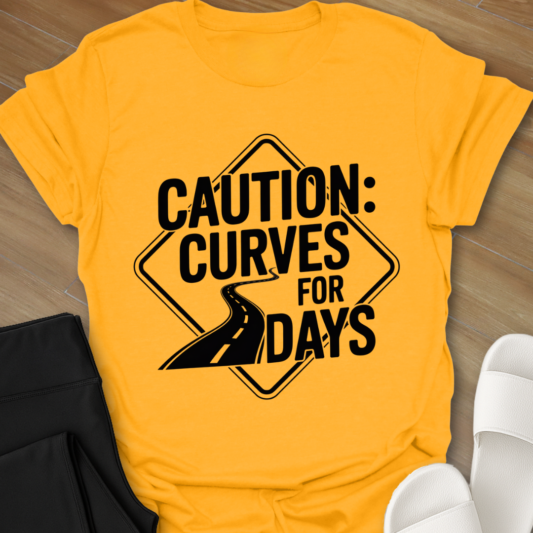 Caution: Curves for Days T-Shirt