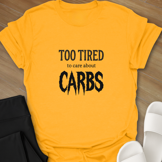 TOO TIRED To Care About CARBS T-Shirt