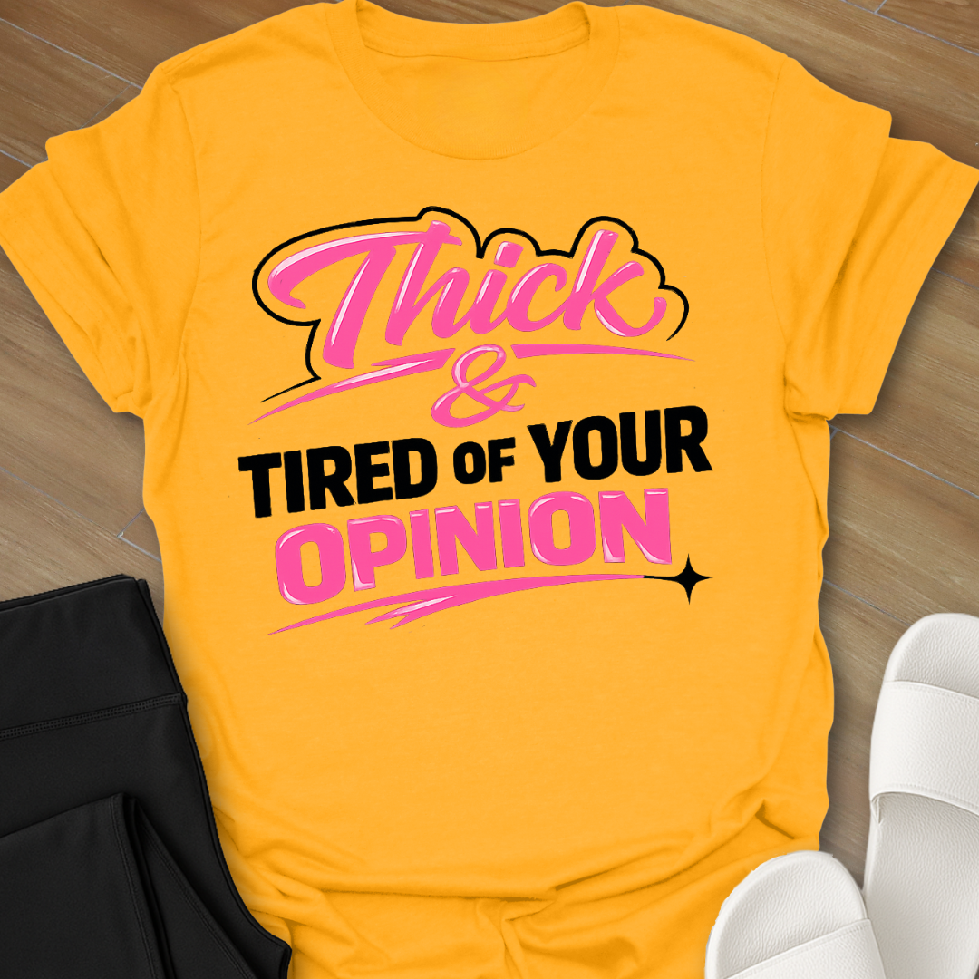 Thick & Tired Of Your Opinion T-Shirt
