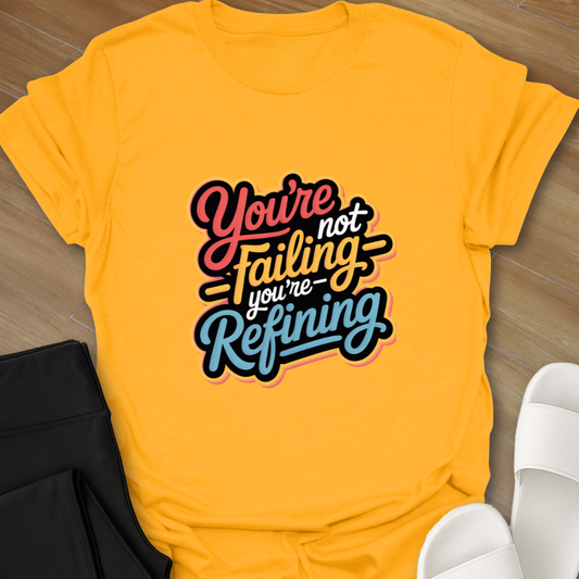You're Not Failing You're  Refining T-Shirt