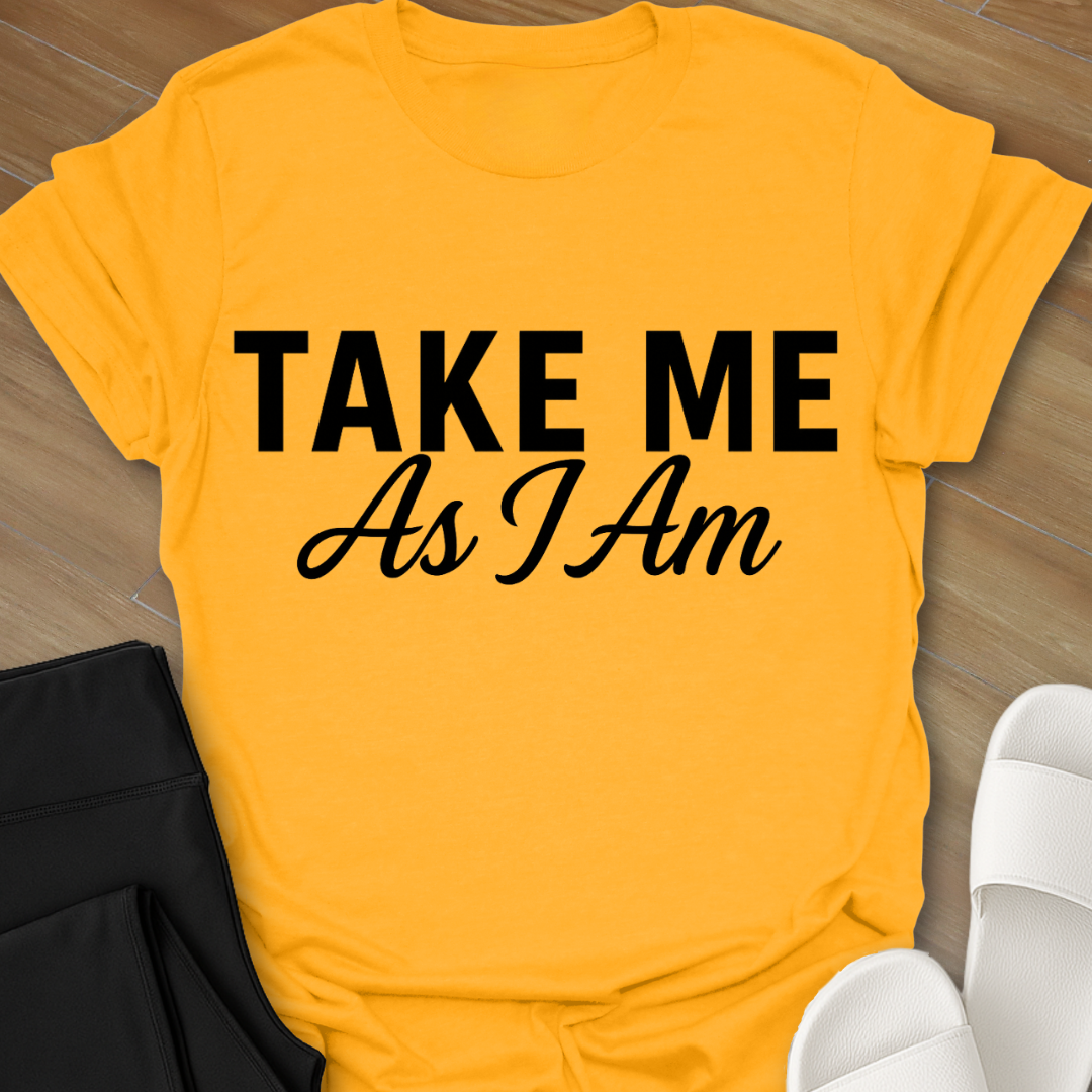 Take Me As I Am T-Shirt