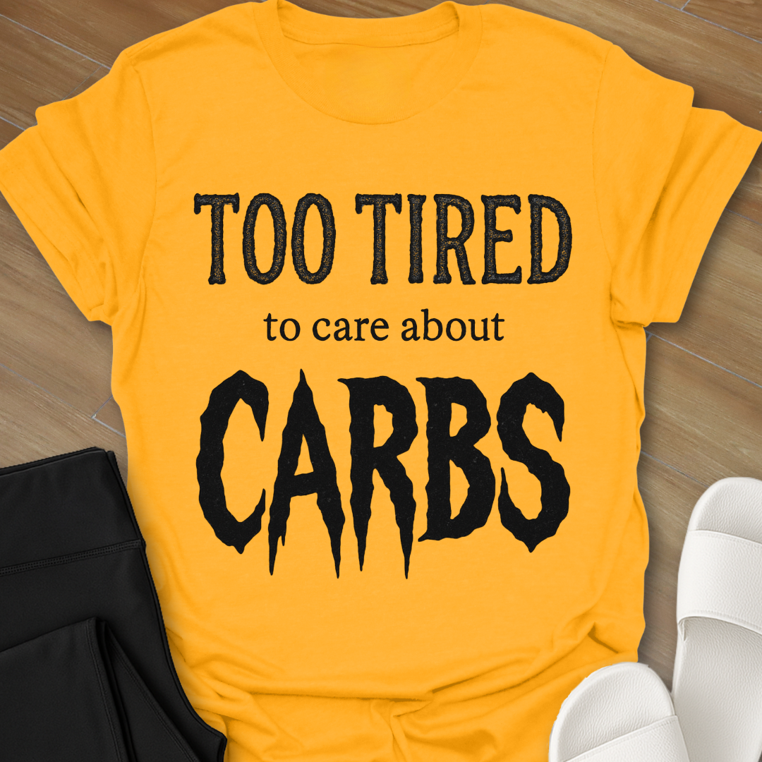 TOO TIRED To Care About CARBS T-Shirt
