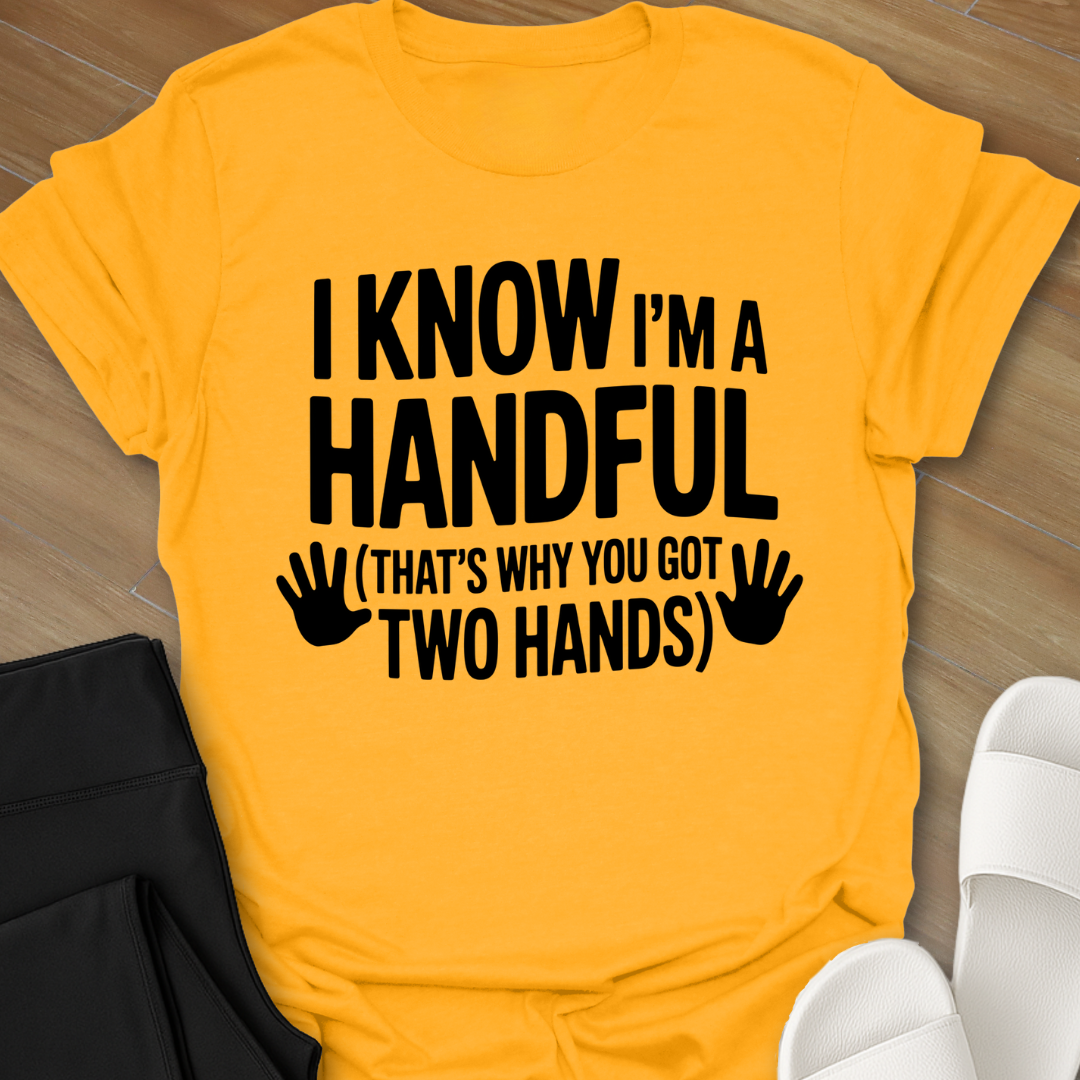 I Know I'm A Handful T-Shirt